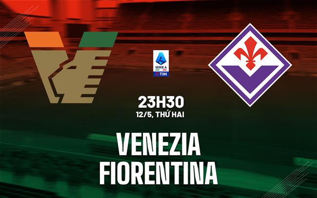 nhan dinh bong da du doan Venezia vs Fiorentina vdqg italia serie a hom nay